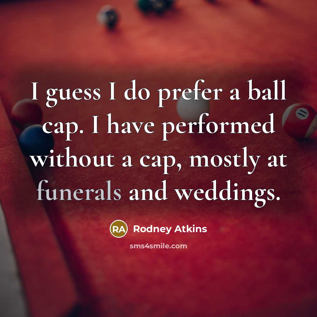 “I guess I do prefer a ball cap. I have…” quote by Rodney Atkins