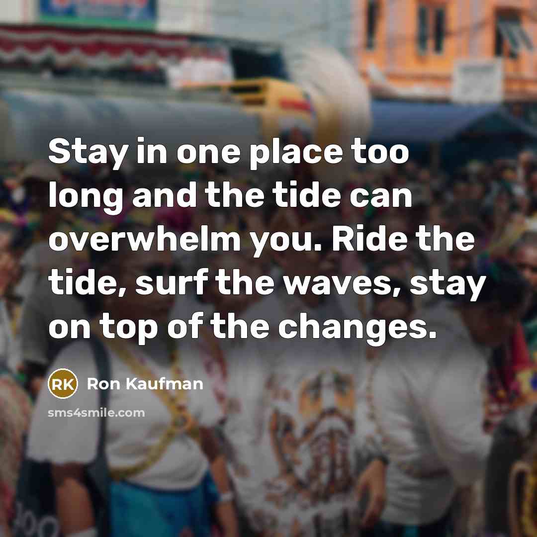 “Stay in one place too long and the tide can…” quote by Ron Kaufman