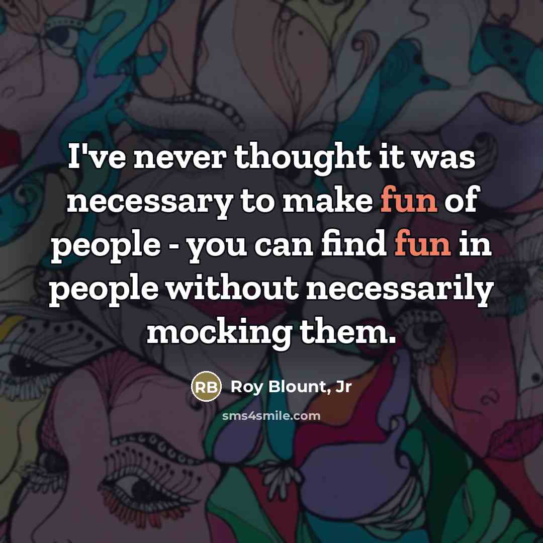 “I've never thought it was necessary to make fun of…” quote by Roy Blount, Jr