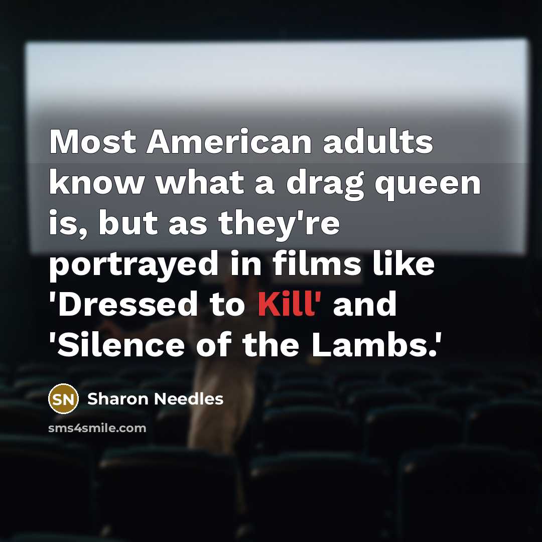 “Most American adults know what a drag queen is, but…” quote by Sharon Needles