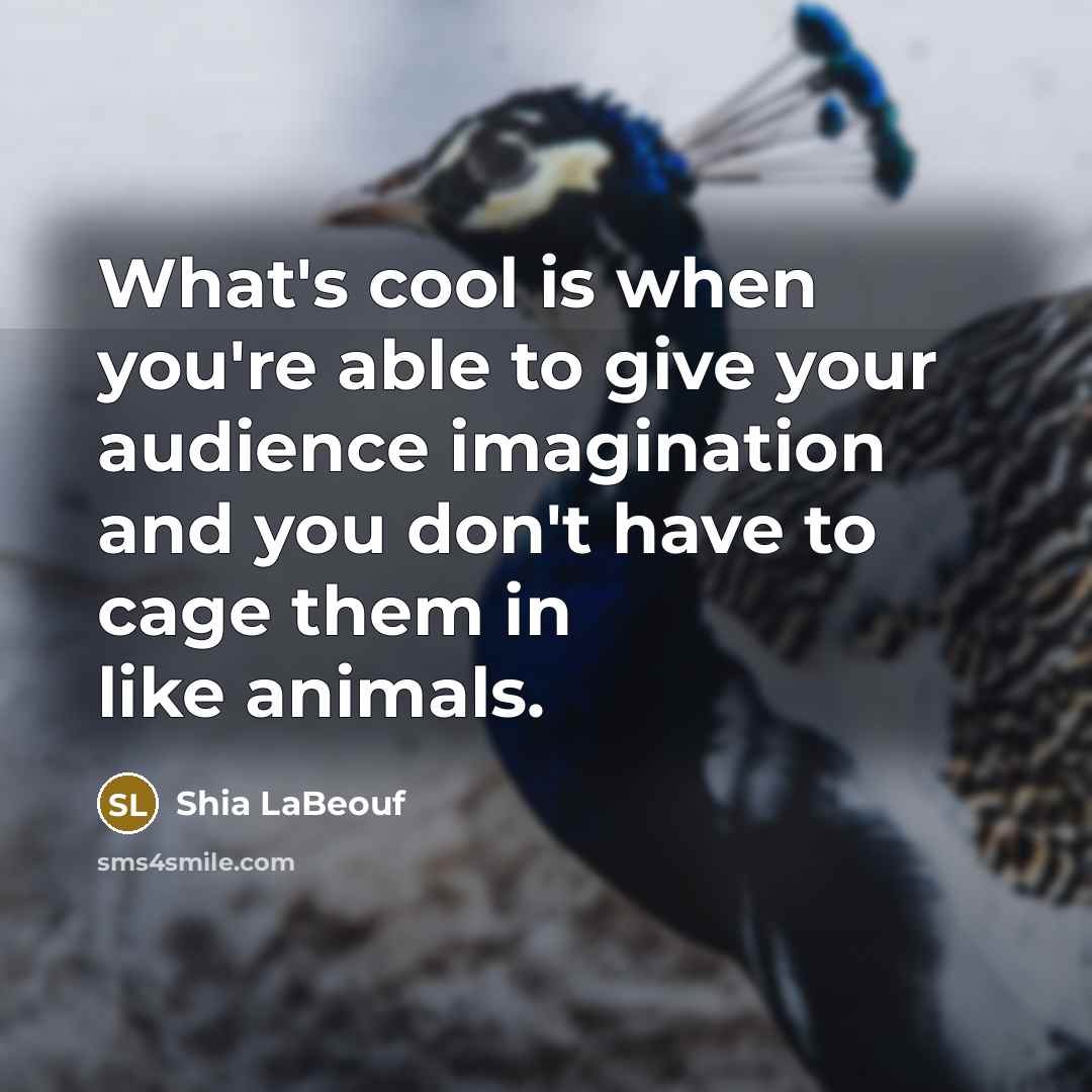 “What's cool is when you're able to give your audience…” quote by Shia LaBeouf