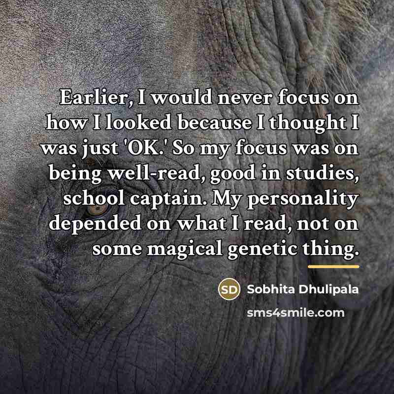 “Earlier, I would never focus on how I looked because…” quote by Sobhita Dhulipala