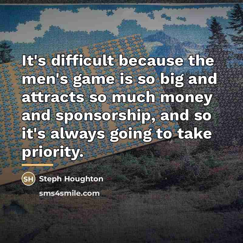 “It's difficult because the men's game is so big and…” quote by Steph Houghton