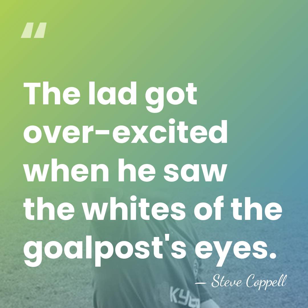 The lad got over-excited when he saw the whites of the goalpost's&hellip; - Steve Coppell