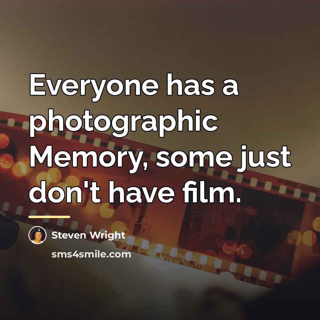 “Everyone has a photographic Memory, some just don't have film.…” quote by Steven Wright