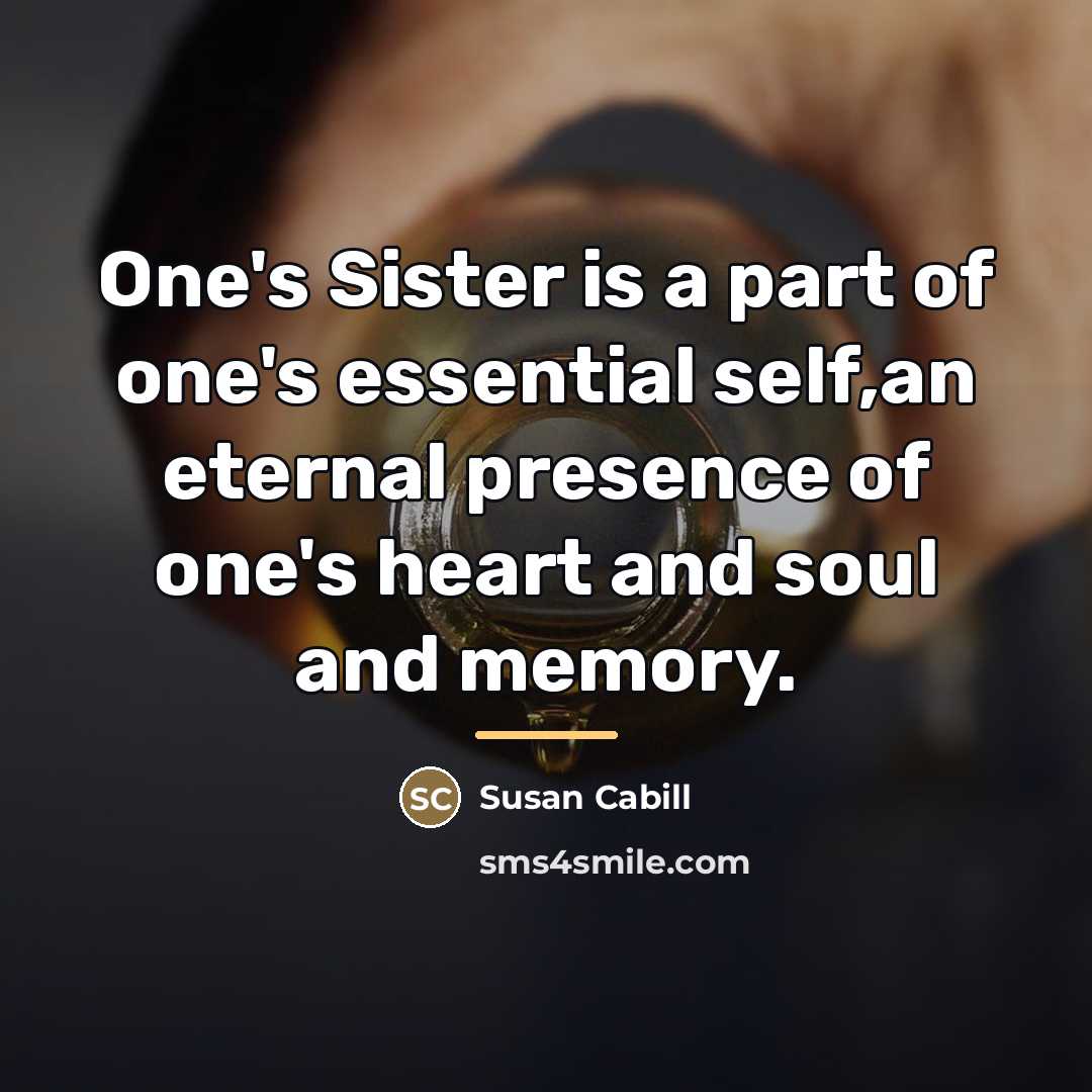 “One's Sister is a part of one's essential self,an eternal…” quote by Susan Cabill
