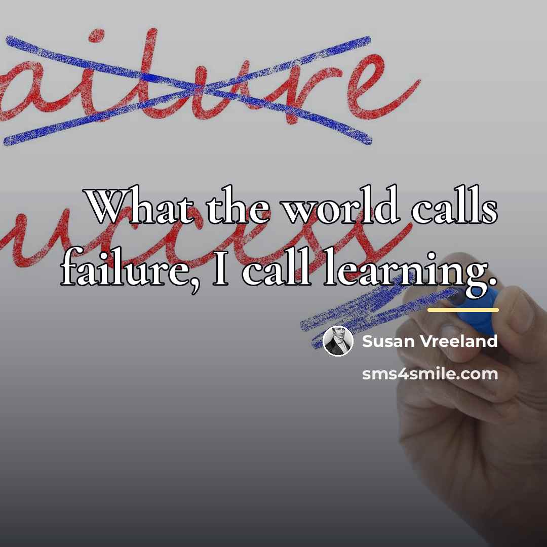 “What the world calls failure, I call learning.…” quote by Susan Vreeland