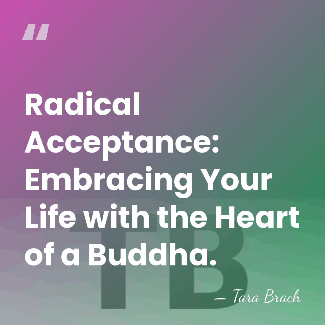 Radical Acceptance: Embracing Your Life with the Heart of a Buddha. - Tara Brach