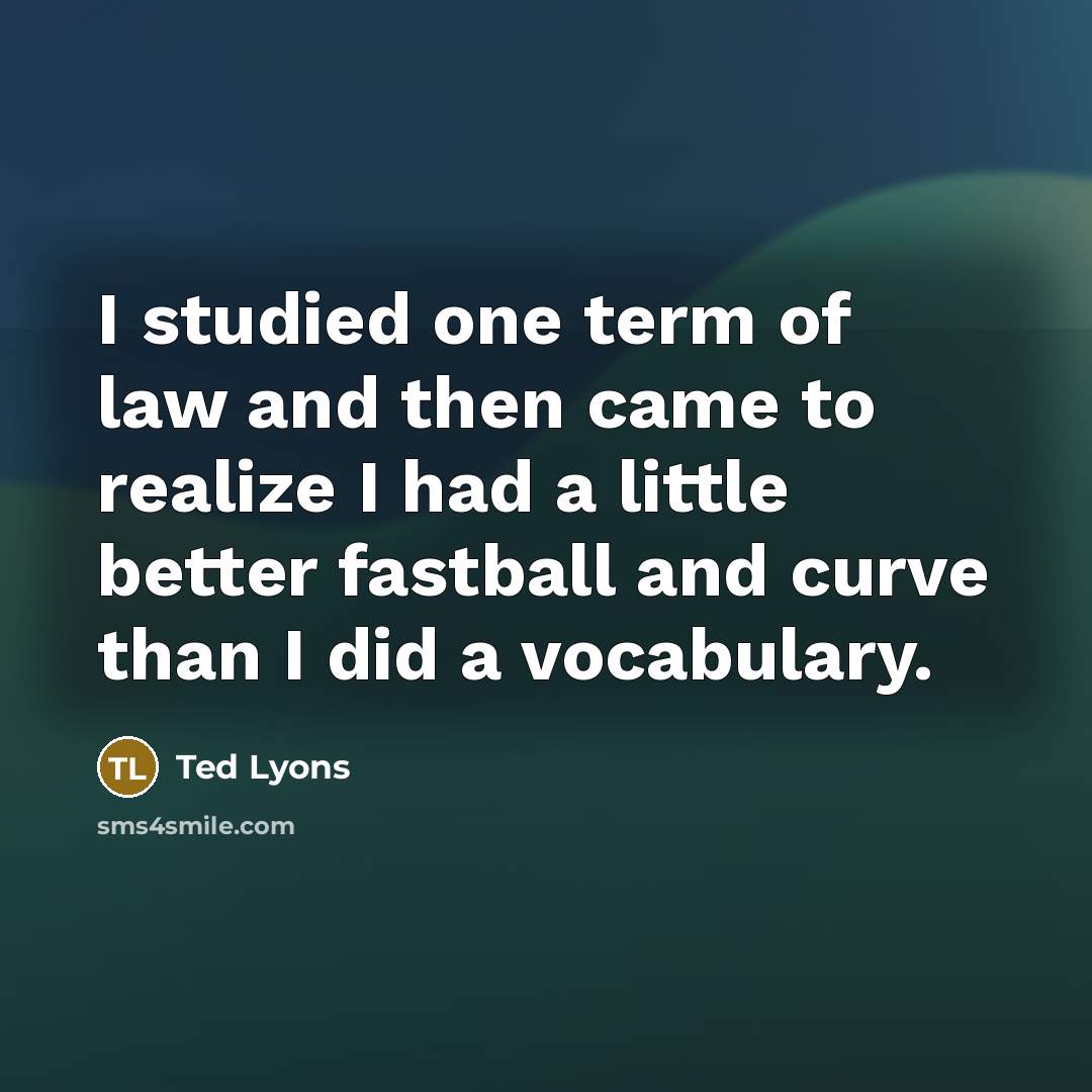 “I studied one term of law and then came to…” quote by Ted Lyons