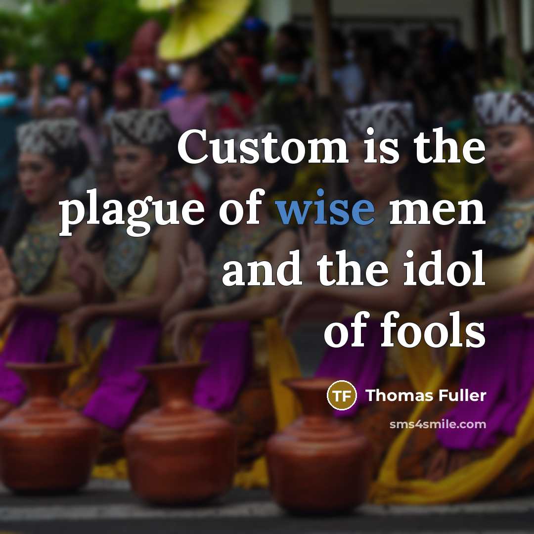 “Custom is the plague of wise men and the idol…” quote by Thomas Fuller