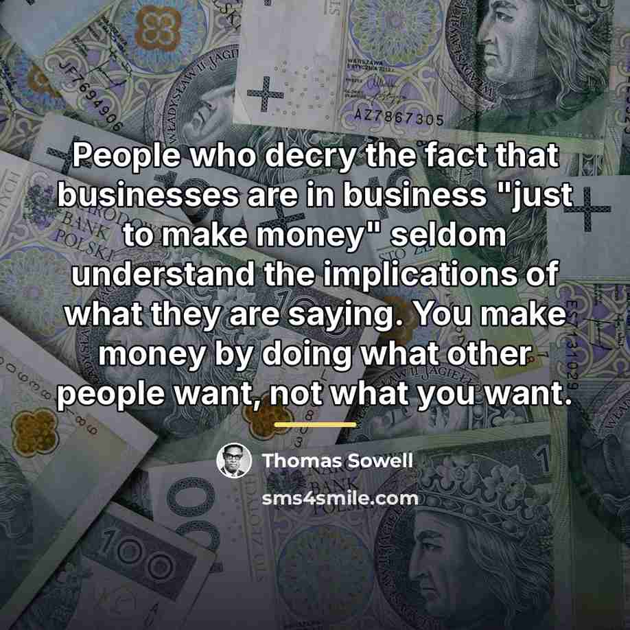 “People who decry the fact that businesses are in business…” quote by Thomas Sowell