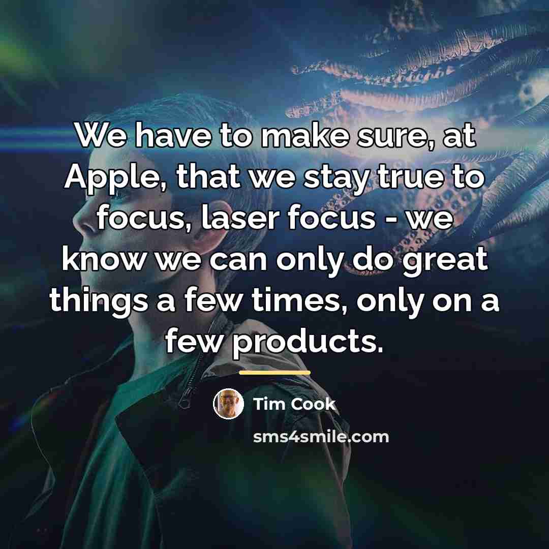 “We have to make sure, at Apple, that we stay…” quote by Tim Cook