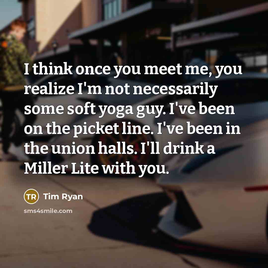 “I think once you meet me, you realize I'm not…” quote by Tim Ryan