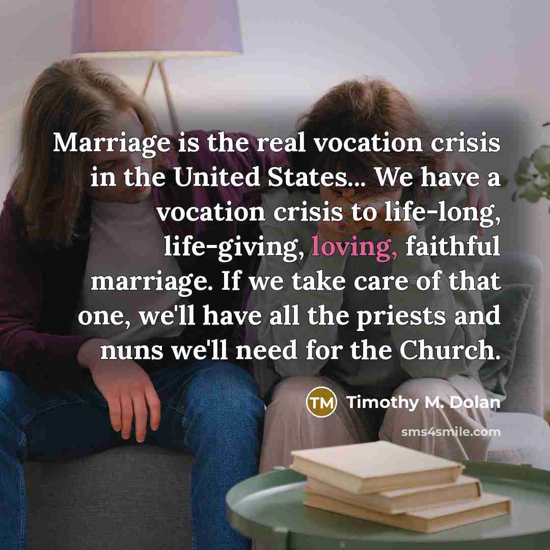 “Marriage is the real vocation crisis in the United States...…” quote by Timothy M. Dolan