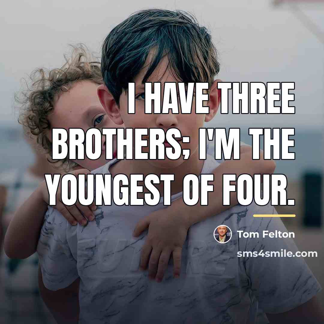 “I have three brothers; I'm the youngest of four.…” quote by Tom Felton