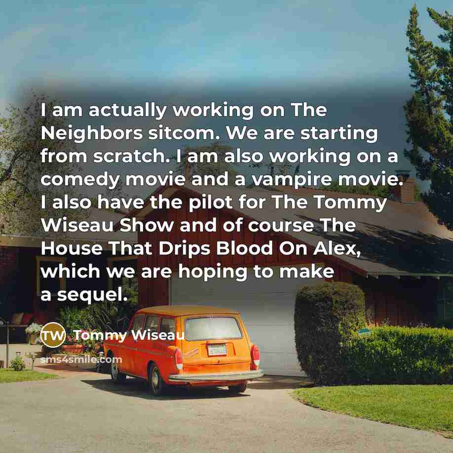 “I am actually working on The Neighbors sitcom. We are…” quote by Tommy Wiseau