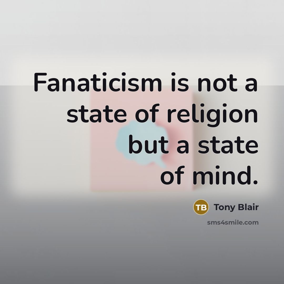 “Fanaticism is not a state of religion but a state…” quote by Tony Blair