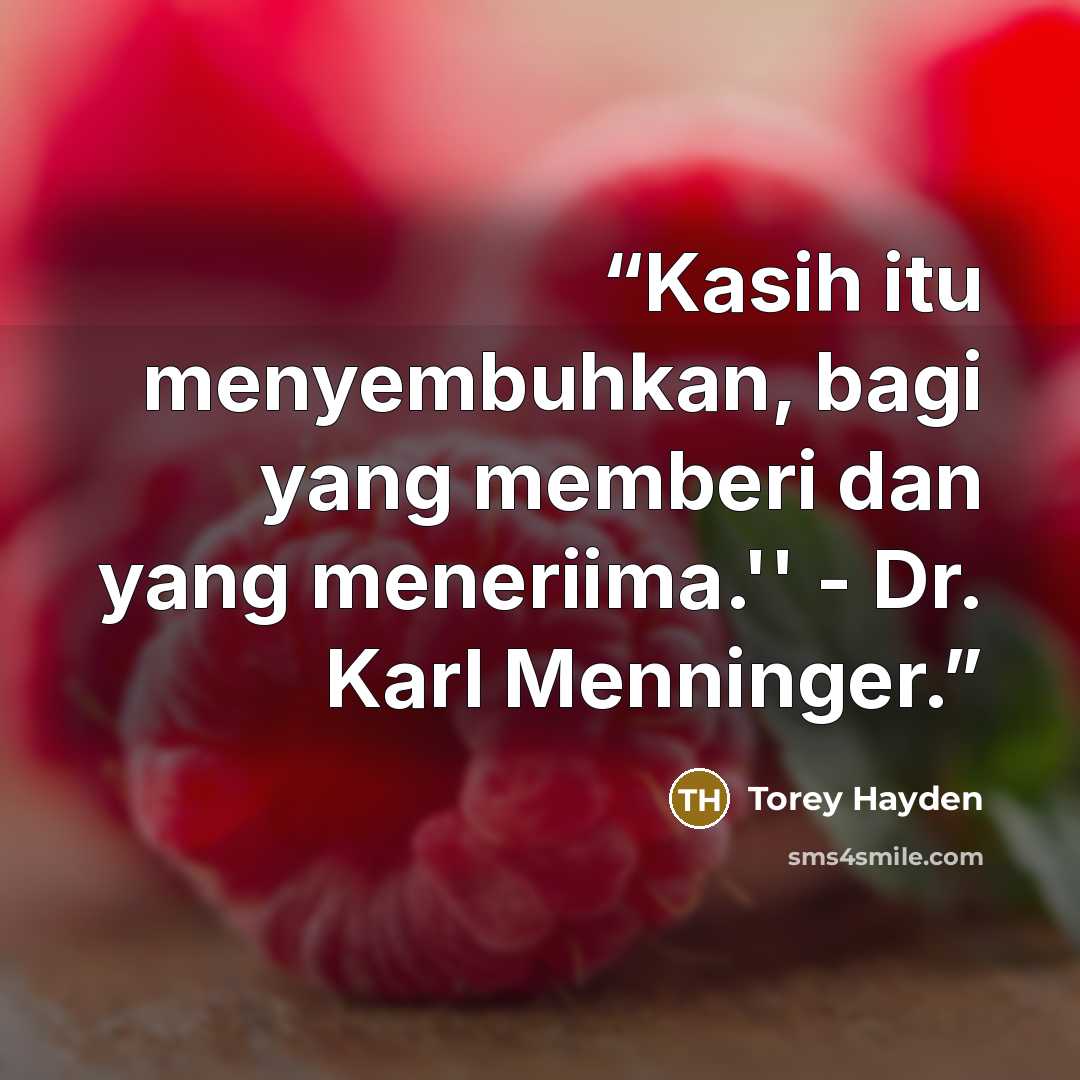 “Kasih itu menyembuhkan, bagi yang memberi dan yang meneriima.'' - Dr. Karl Menninger.” quote by Torey Hayden