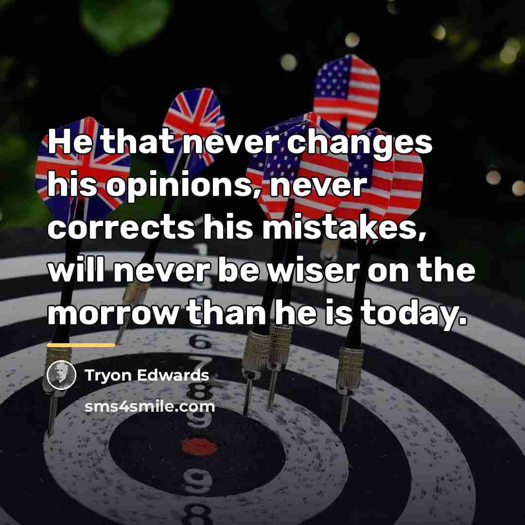 “He that never changes his opinions, never corrects his mistakes,…” quote by Tryon Edwards