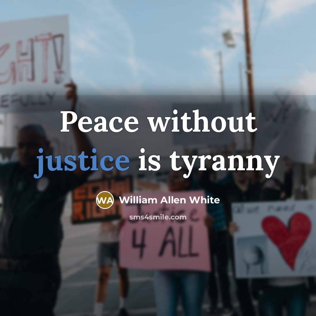 “Peace without justice is tyranny…” quote by William Allen White