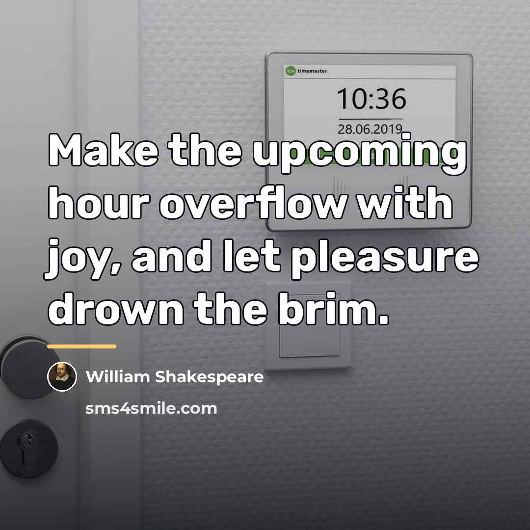 “Make the upcoming hour overflow with joy, and let pleasure…” quote by William Shakespeare