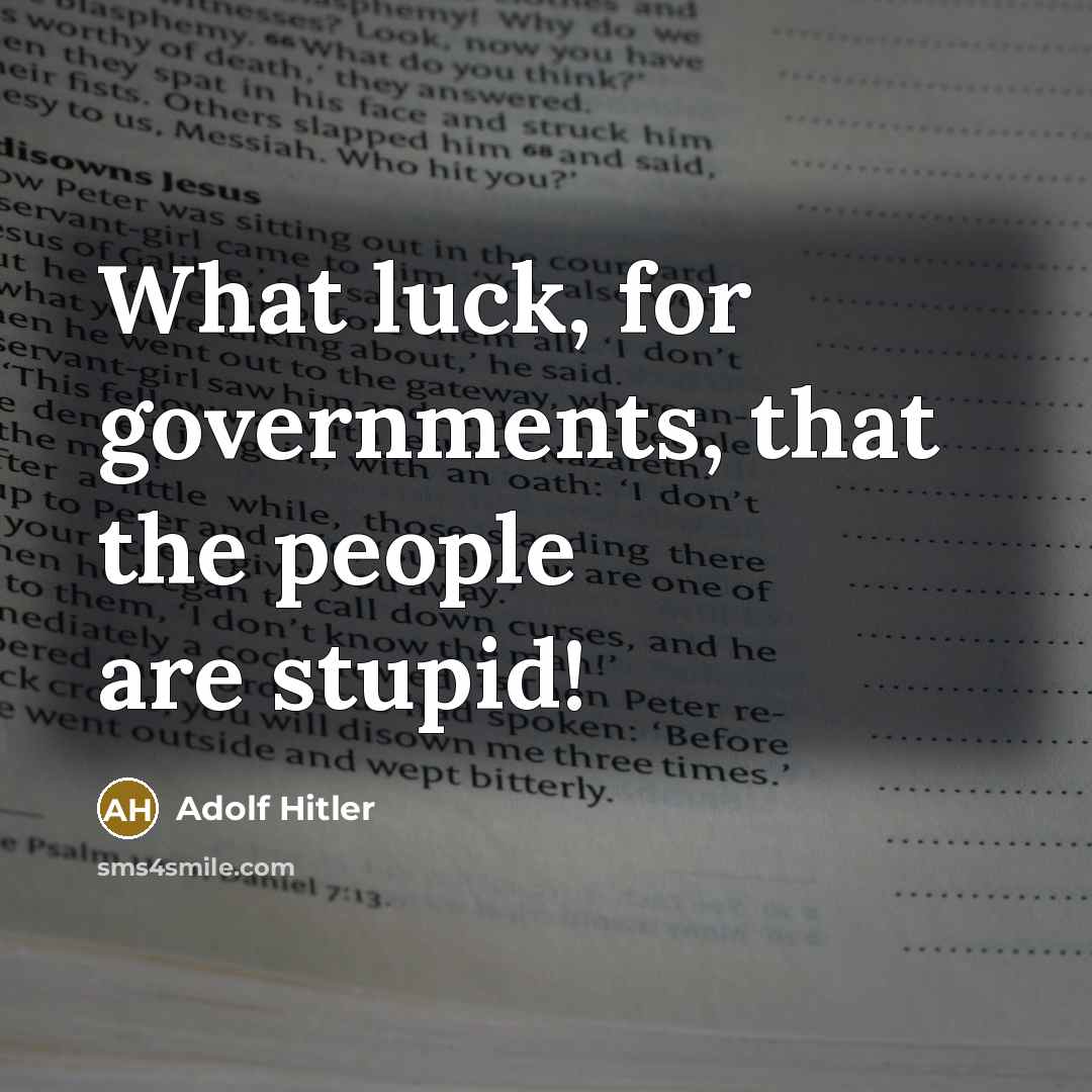 “What luck, for governments, that the people are stupid!…” quote by Adolf Hitler