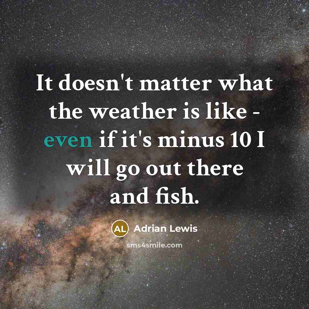 “It doesn't matter what the weather is like - even…” quote by Adrian Lewis