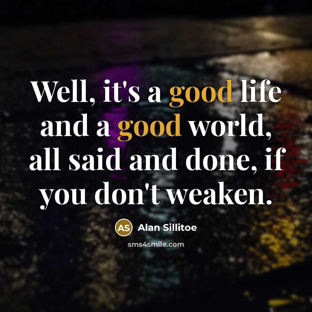 “Well, it's a good life and a good world, all…” quote by Alan Sillitoe