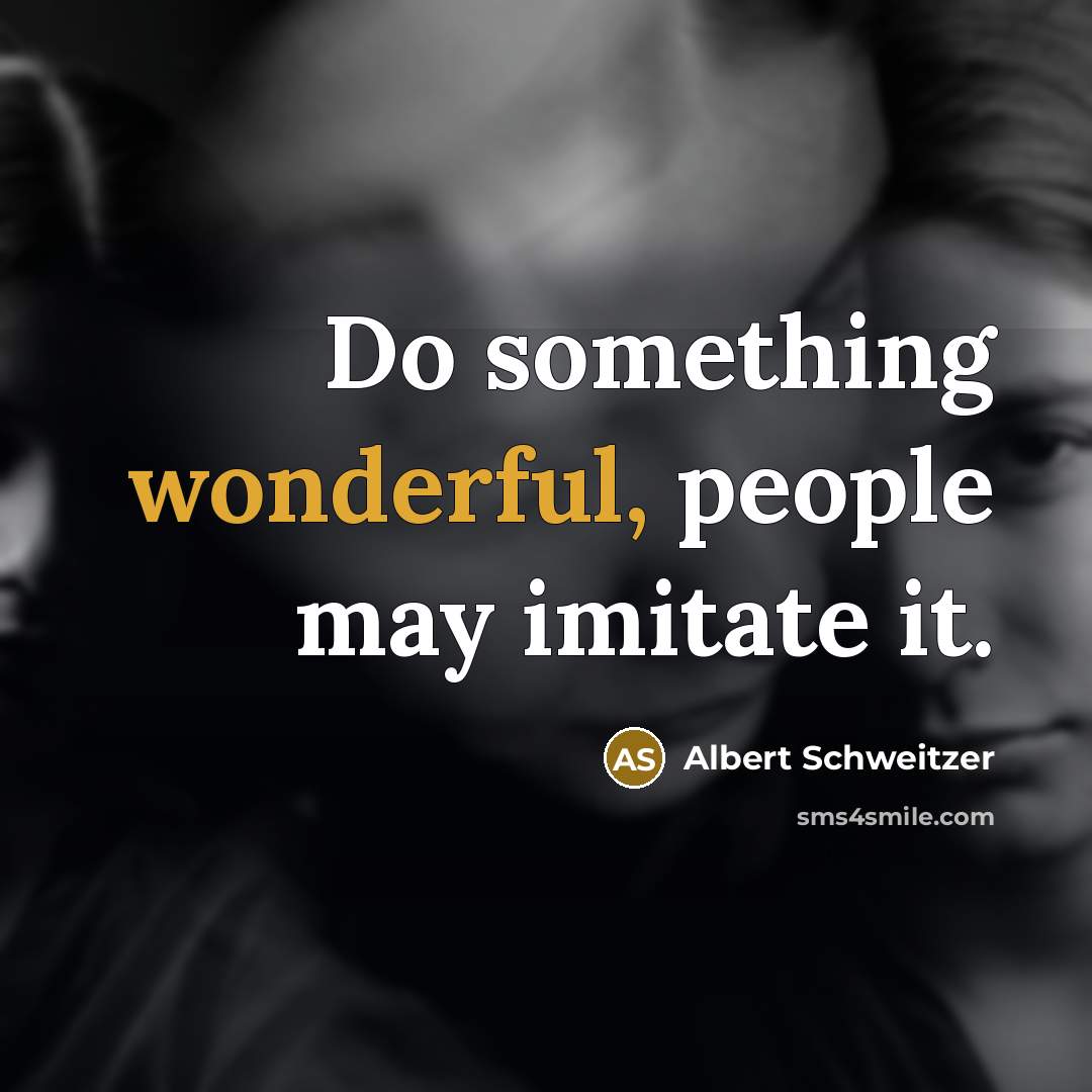“Do something wonderful, people may imitate it.” quote by Albert Schweitzer