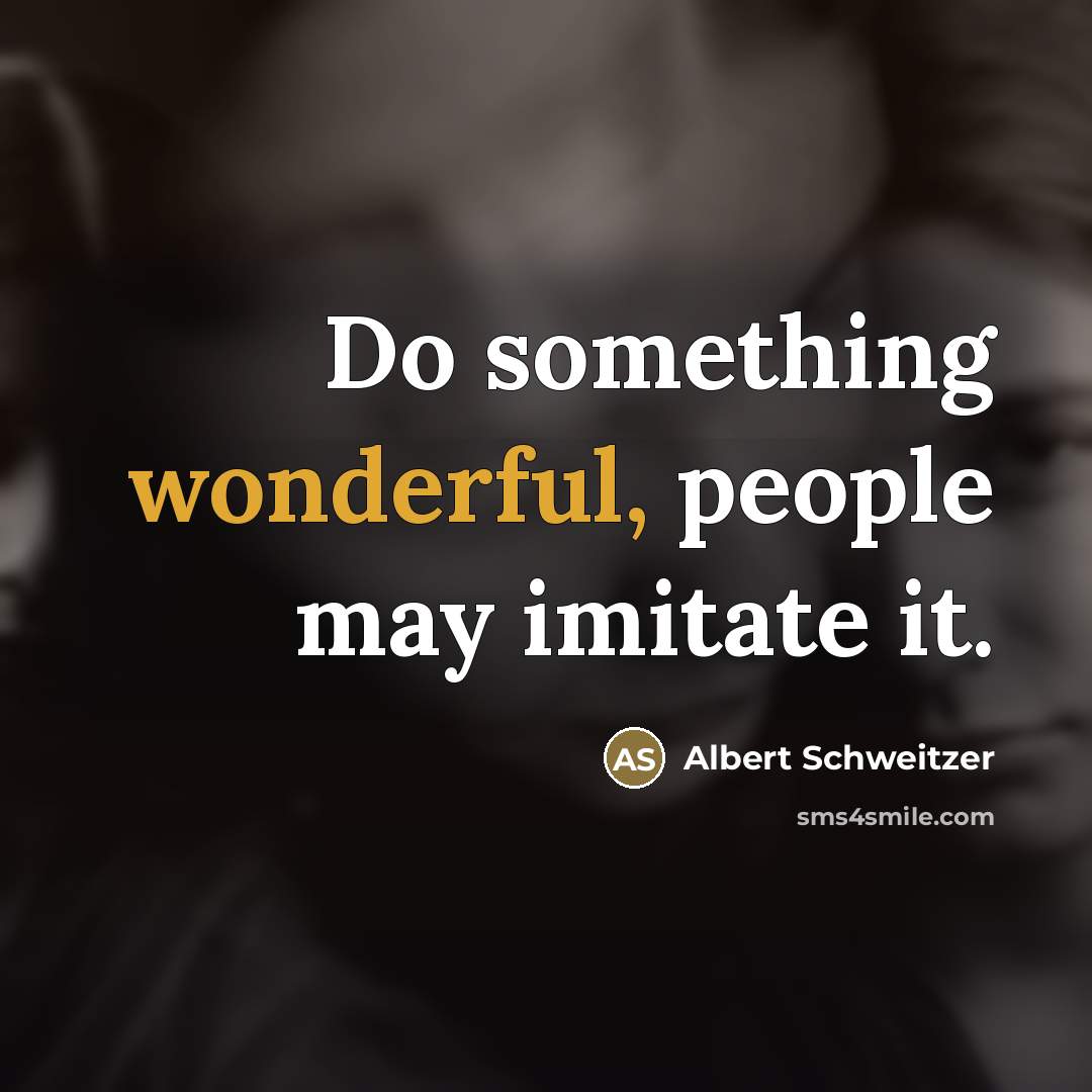 “Do something wonderful, people may imitate it.…” quote by Albert Schweitzer