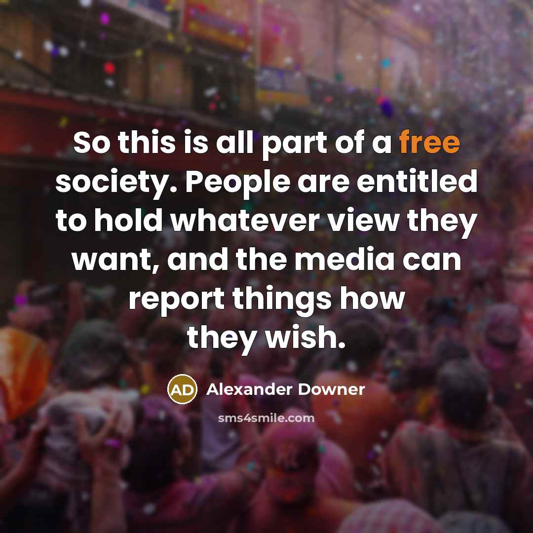 “So this is all part of a free society. People…” quote by Alexander Downer