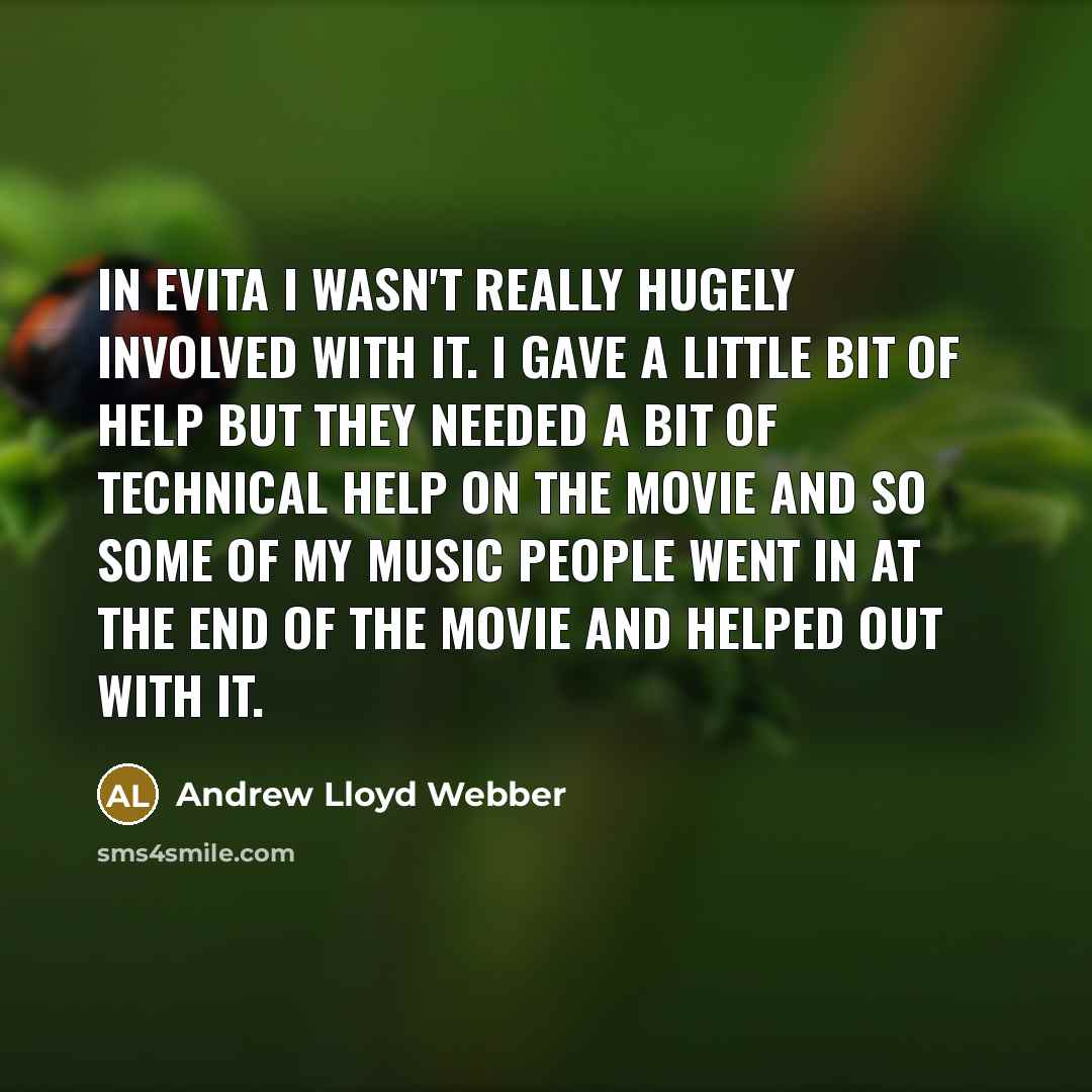 “In Evita I wasn't really hugely involved with it. I…” quote by Andrew Lloyd Webber