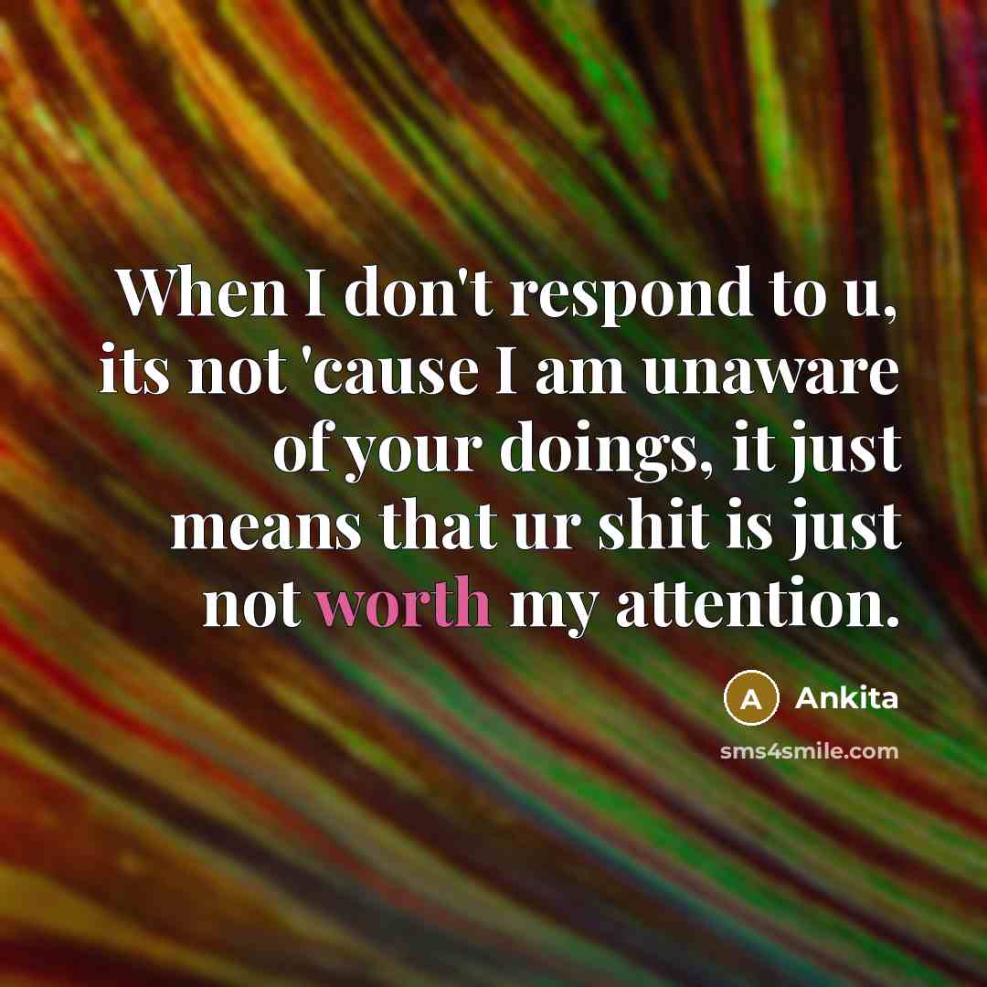 “When I don't respond to u, its not 'cause I…” quote by Ankita