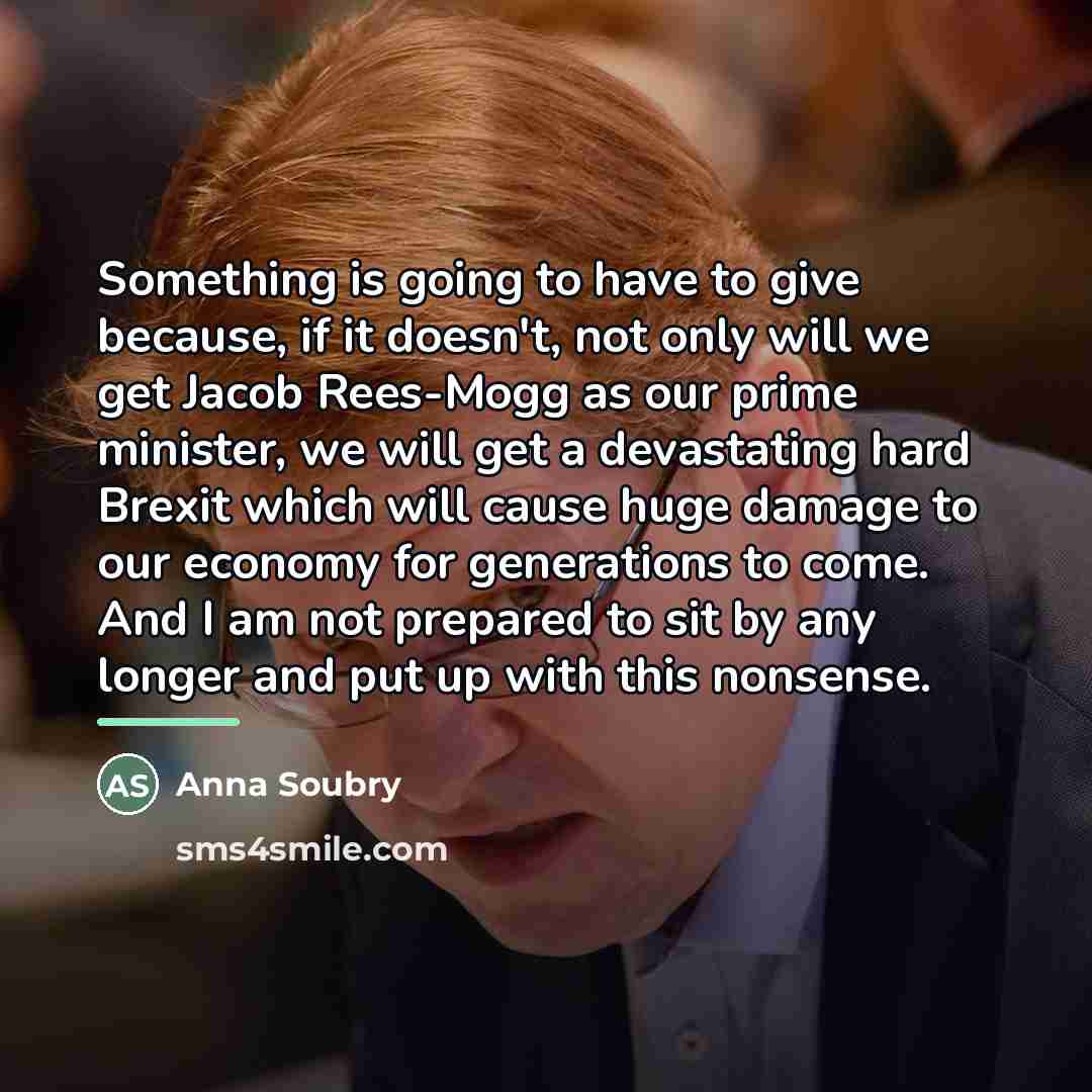 “Something is going to have to give because, if it…” quote by Anna Soubry