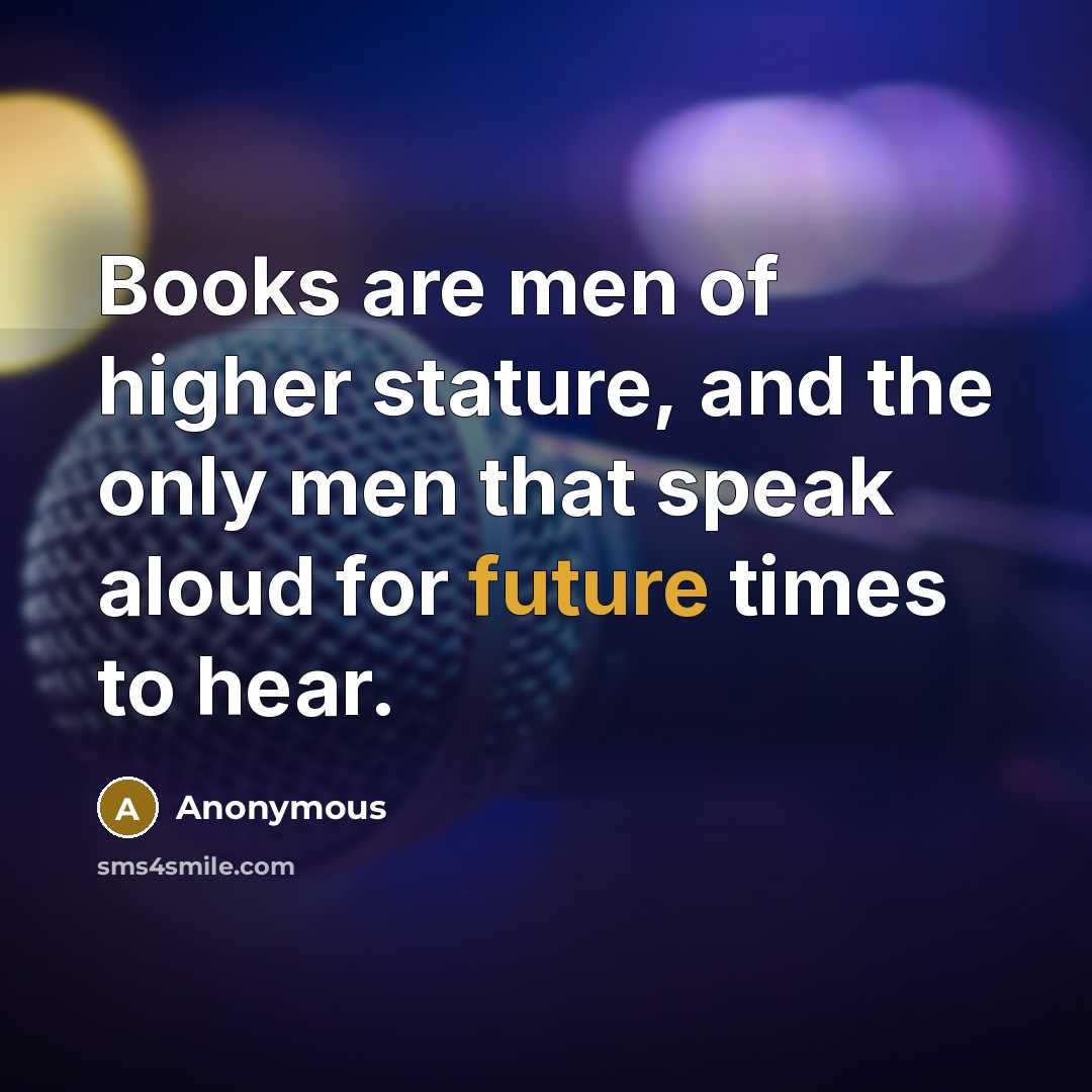 “Books are men of higher stature, and the only men…” quote by Anonymous