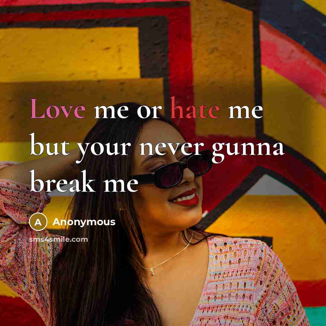 “Love me or hate me but your never gunna break me” quote by Anonymous