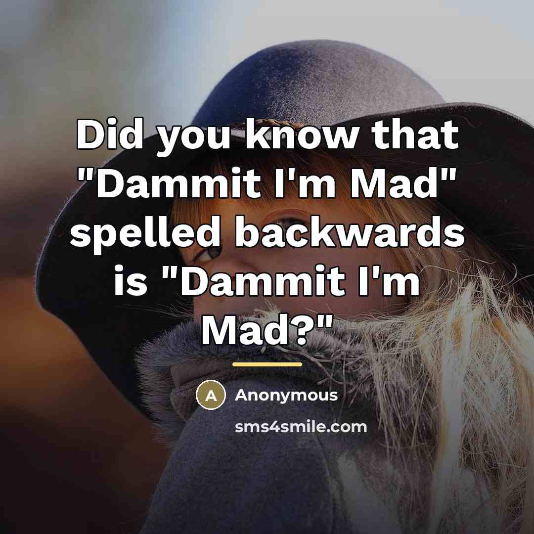 “Did you know that "Dammit I'm Mad" spelled backwards is…” quote by Anonymous