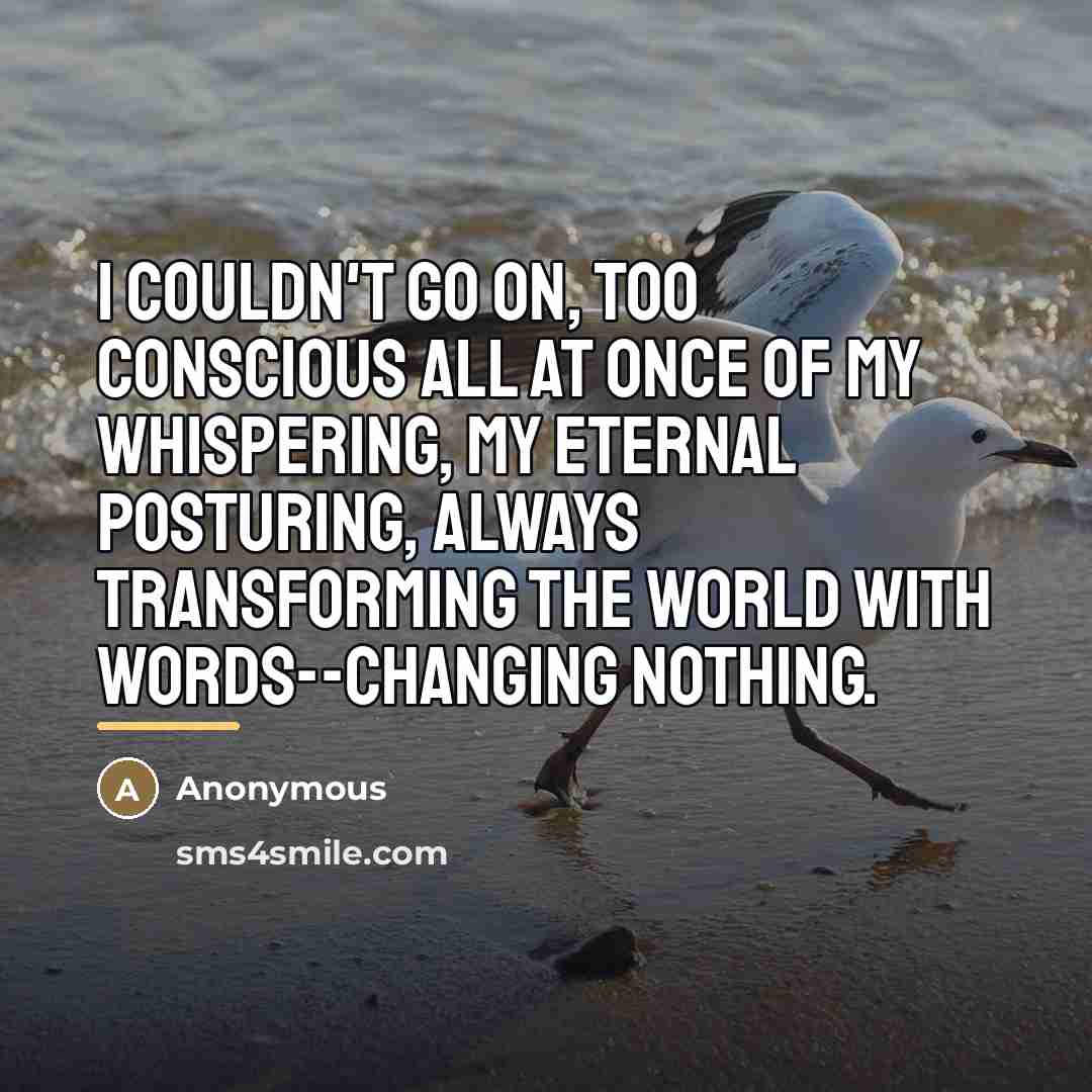 “I couldn't go on, too conscious all at once of…” quote by Anonymous