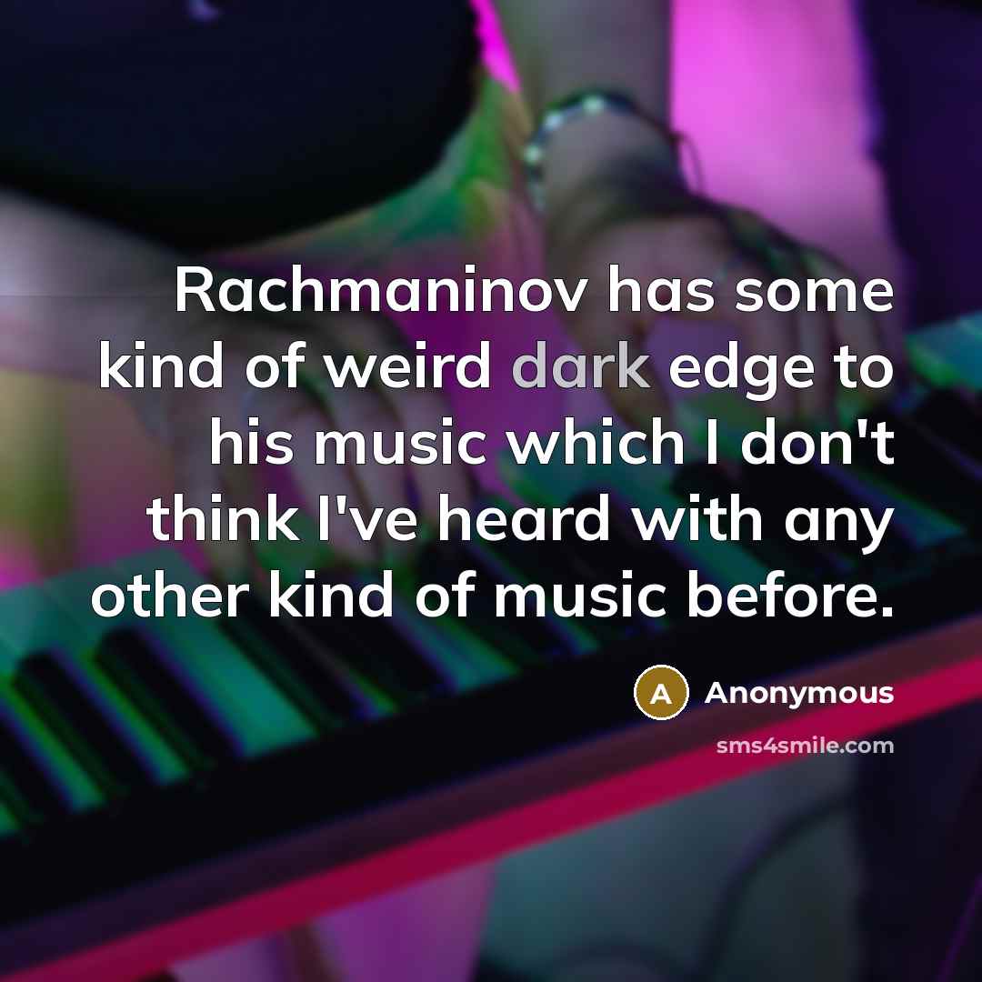 “Rachmaninov has some kind of weird dark edge to his…” quote by Anonymous