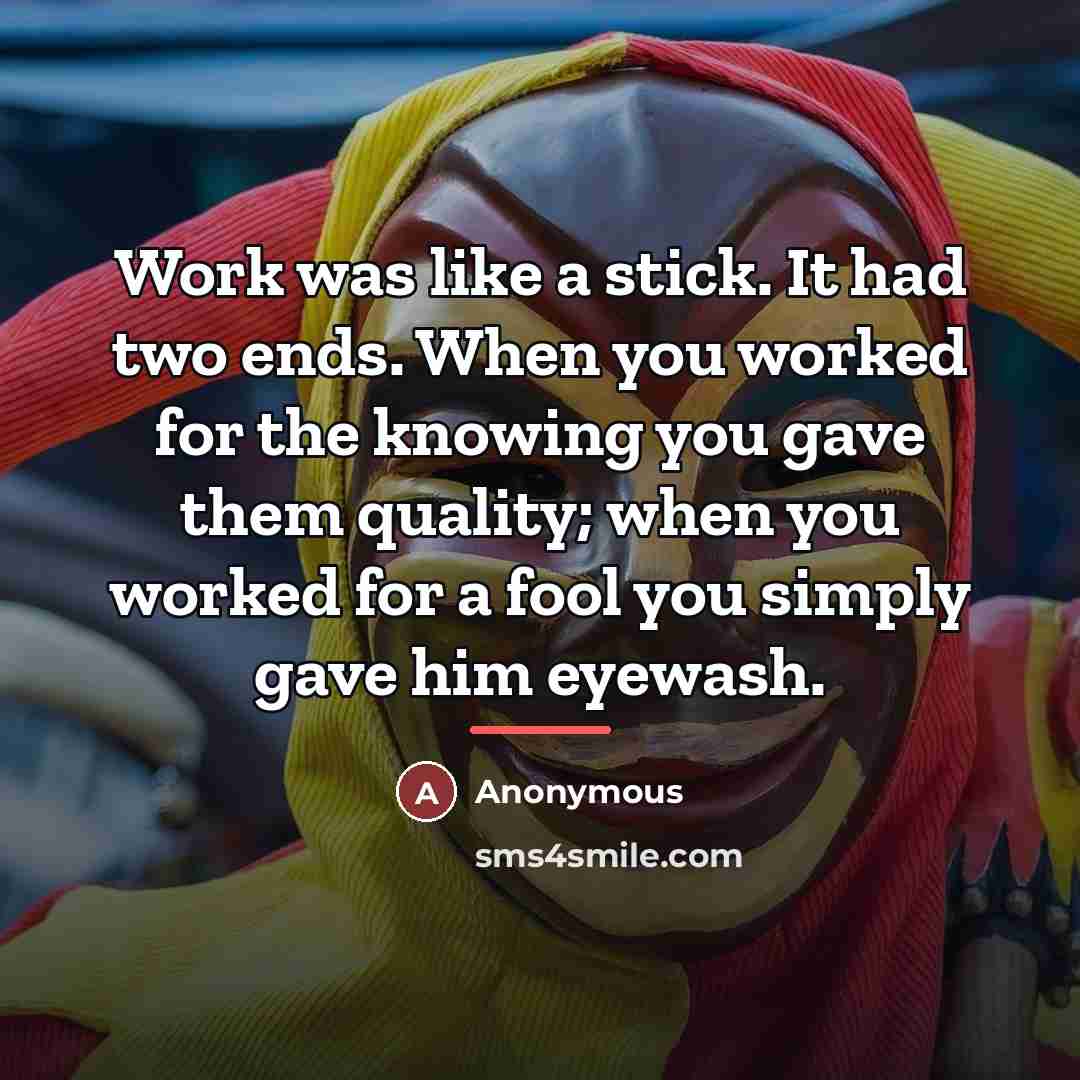 “Work was like a stick. It had two ends. When…” quote by Anonymous
