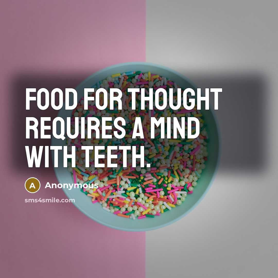 “Food for thought requires a mind with teeth.…” quote by Anonymous