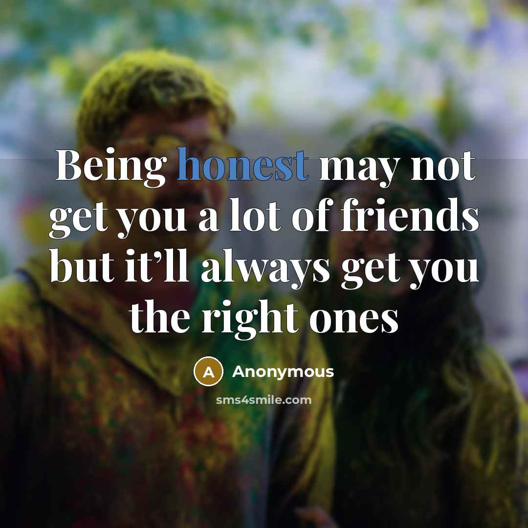 “Being honest may not get you a lot of friends…” quote by Anonymous