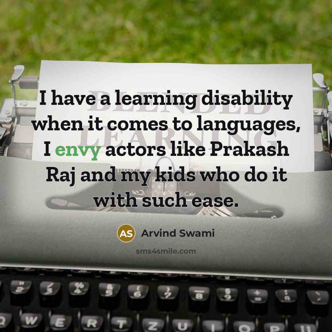 “I have a learning disability when it comes to languages, I envy actors like Prakash Raj and my kids who do it with such ease.” quote by Arvind Swami