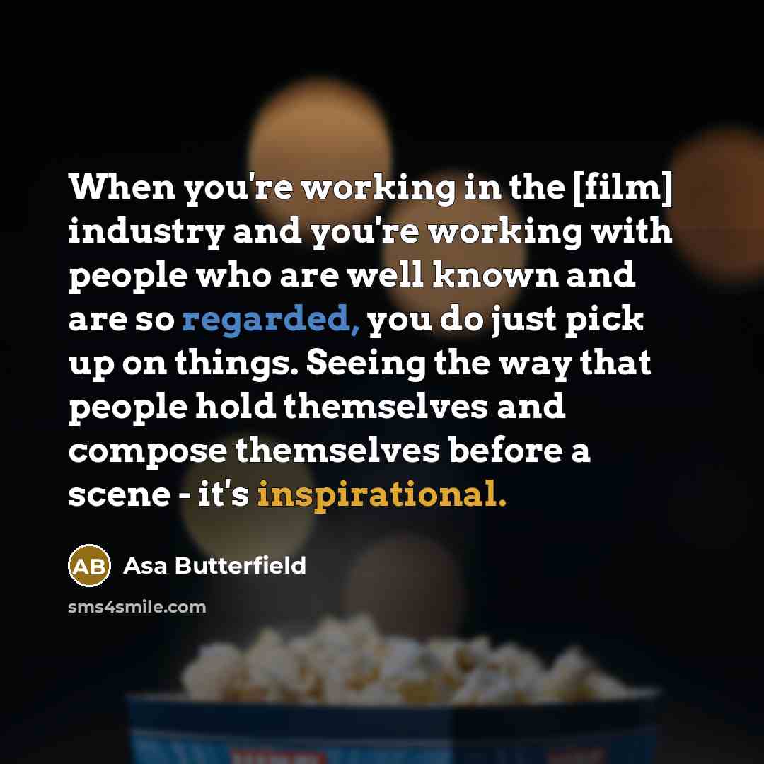 “When you're working in the [film] industry and you're working…” quote by Asa Butterfield