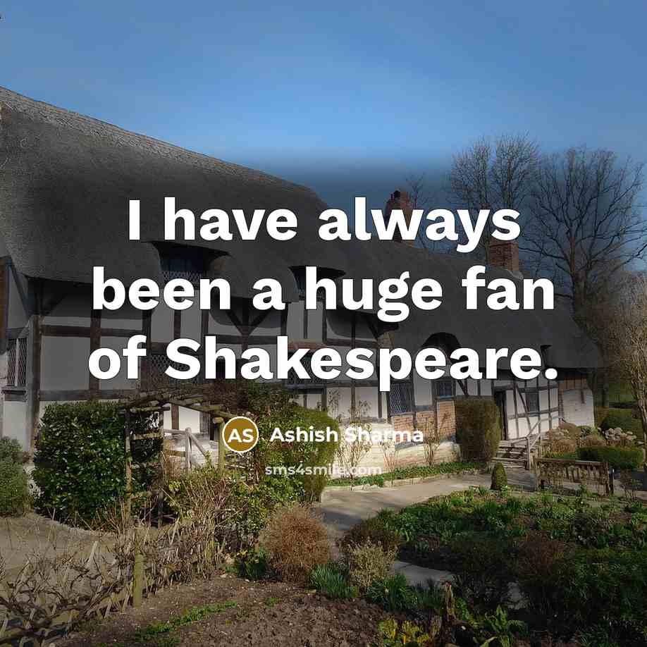 “I have always been a huge fan of Shakespeare.…” quote by Ashish Sharma
