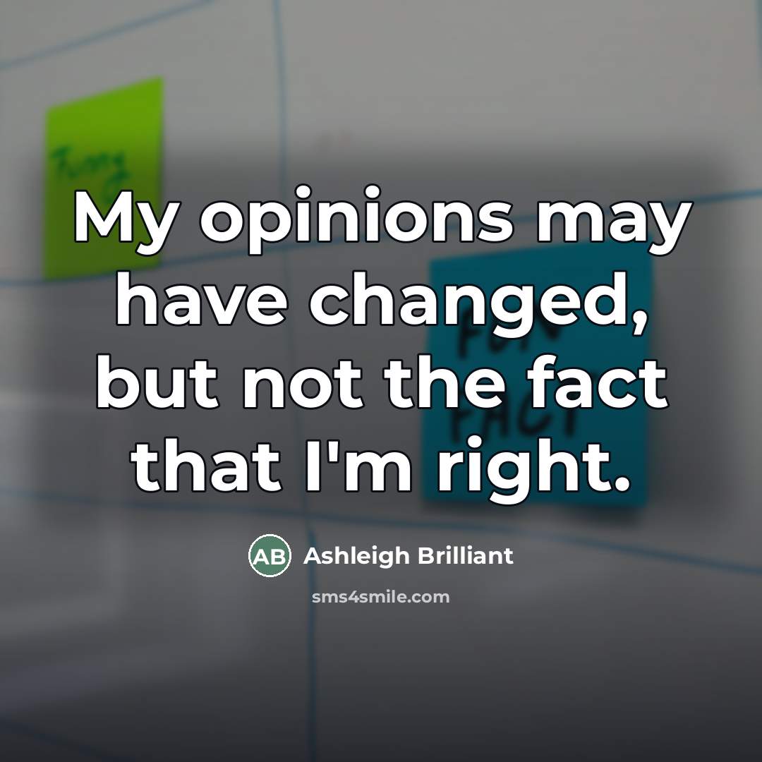 “My opinions may have changed, but not the fact that…” quote by Ashleigh Brilliant