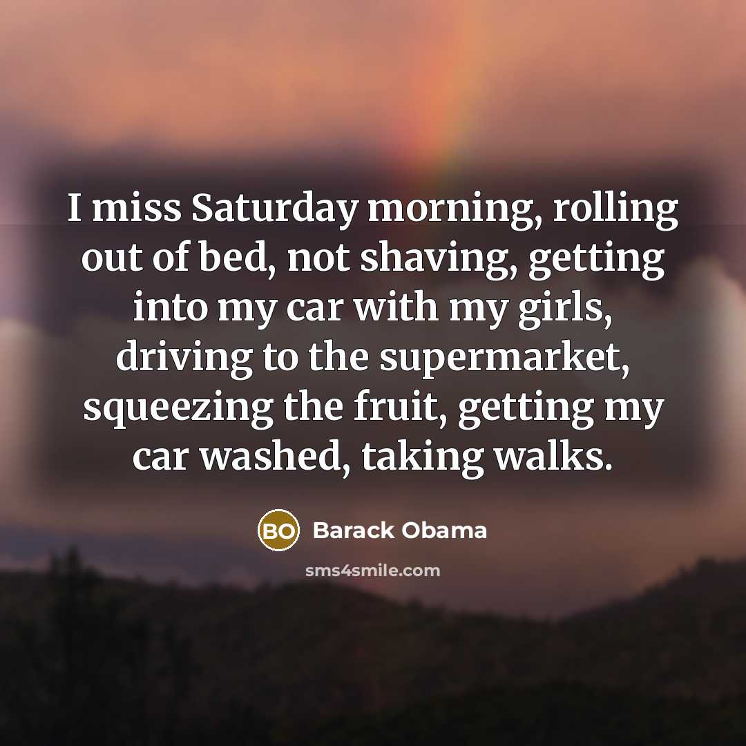“I miss Saturday morning, rolling out of bed, not shaving,…” quote by Barack Obama