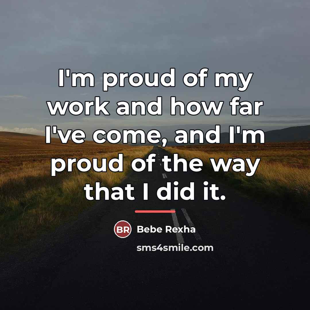 “I'm proud of my work and how far I've come,…” quote by Bebe Rexha