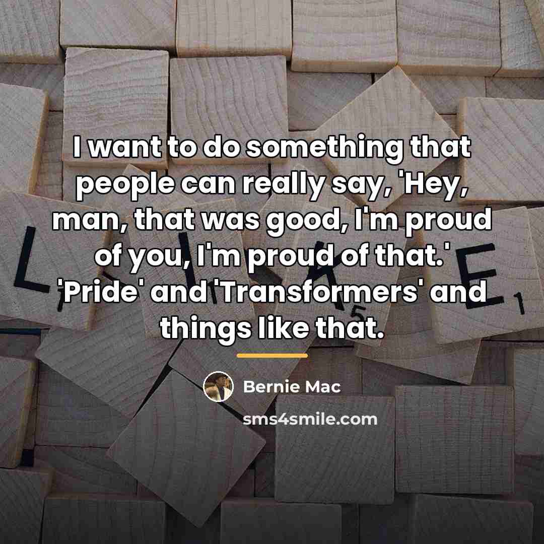 “I want to do something that people can really say,…” quote by Bernie Mac