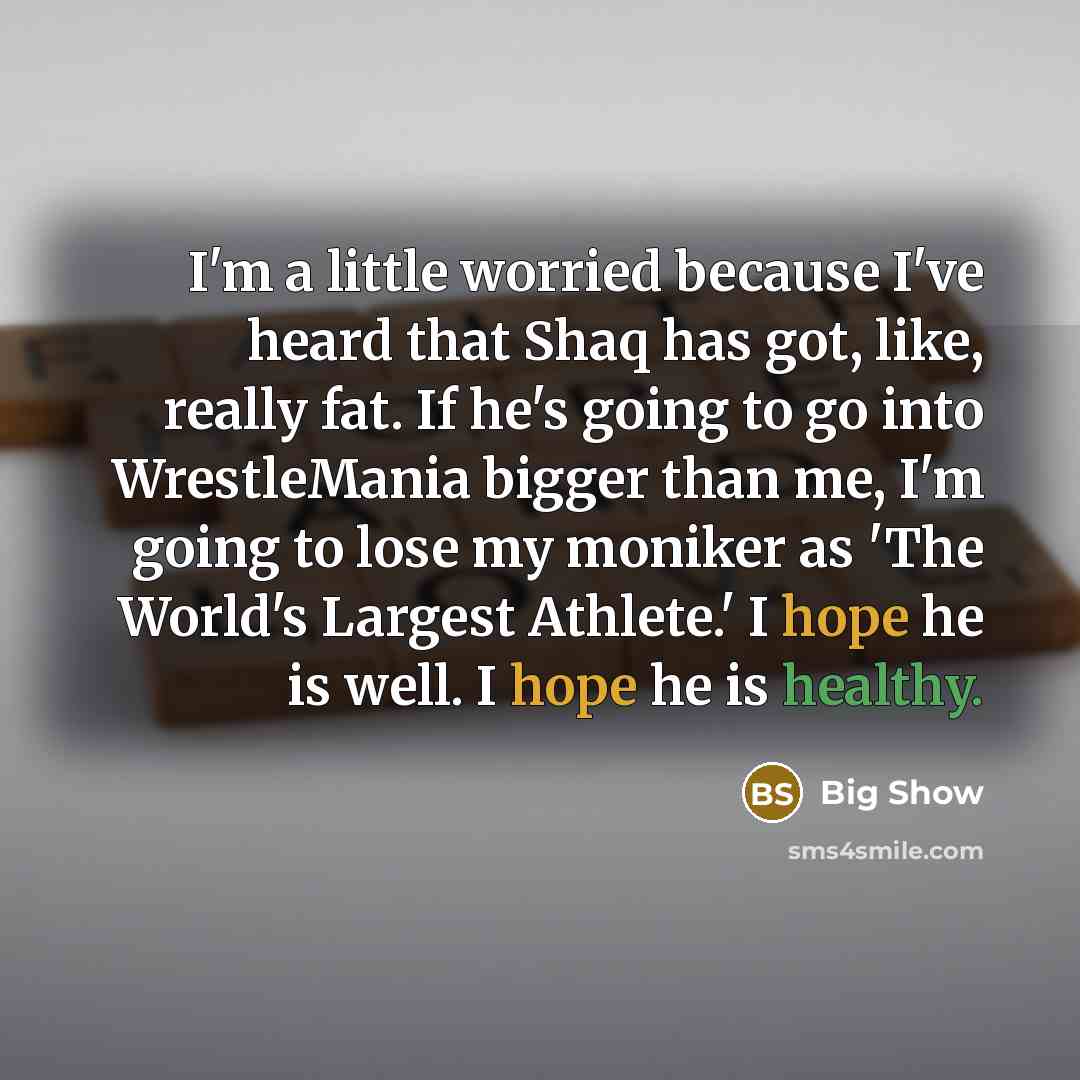 “I'm a little worried because I've heard that Shaq has…” quote by Big Show